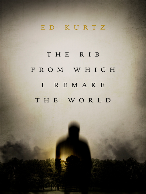 Title details for The Rib From Which I Remake the World by Ed Kurtz - Available